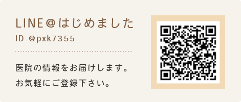 LINE＠はじめました ID ＠pxk7355 医院の情報をお届けします。お気軽にご登録下さい。